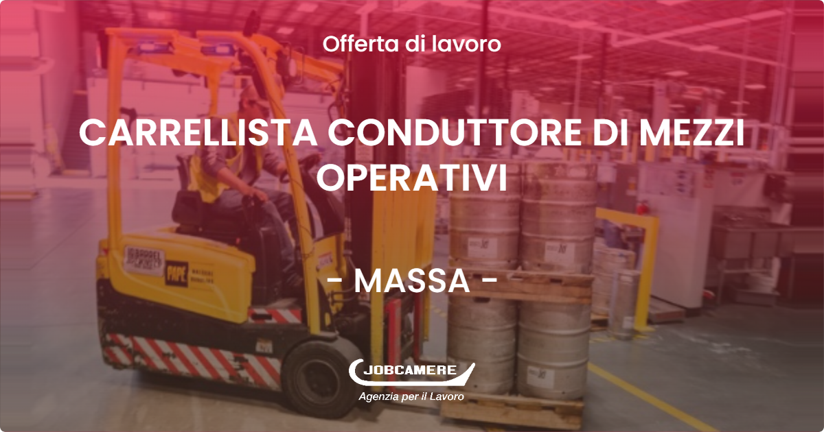 OFFERTA LAVORO - CARRELLISTA CONDUTTORE DI MEZZI OPERATIVI - MASSA