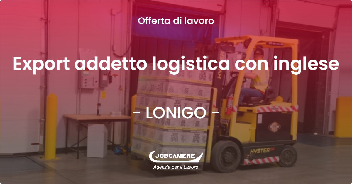 OFFERTA LAVORO - Export addetto logistica con inglese - LONIGO