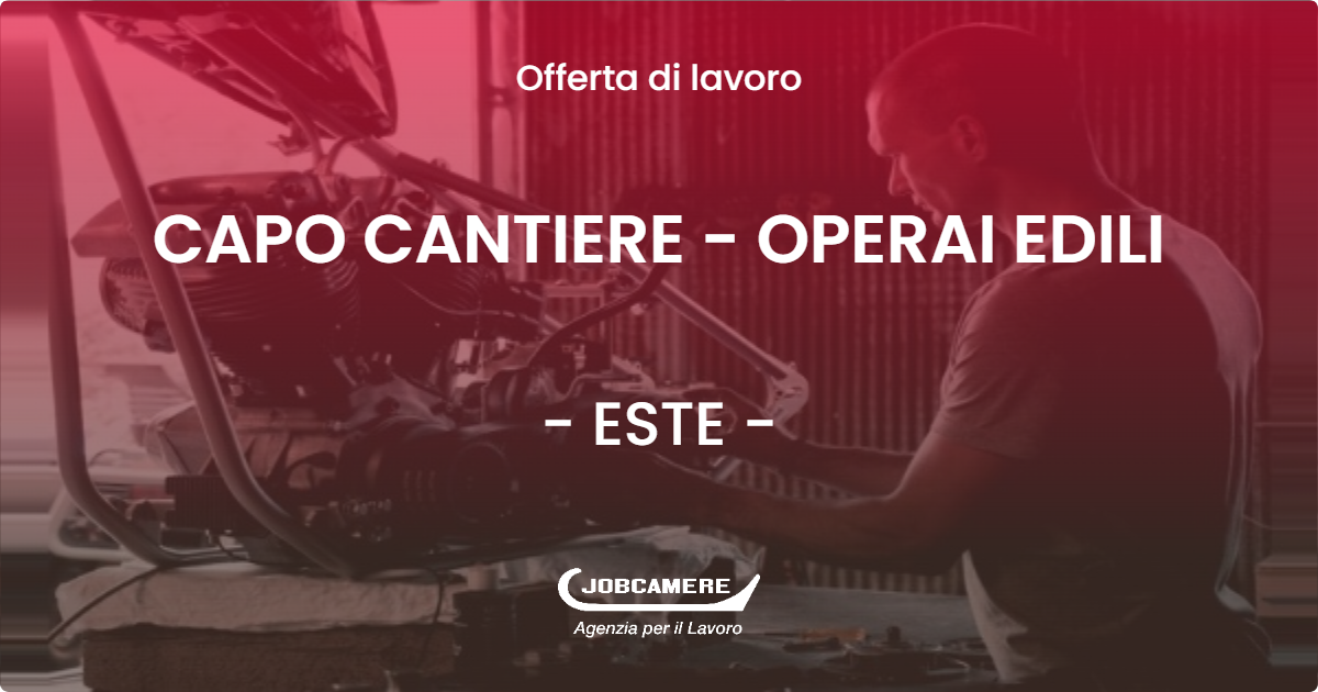 OFFERTA LAVORO - CAPO CANTIERE - OPERAI EDILI - ESTE