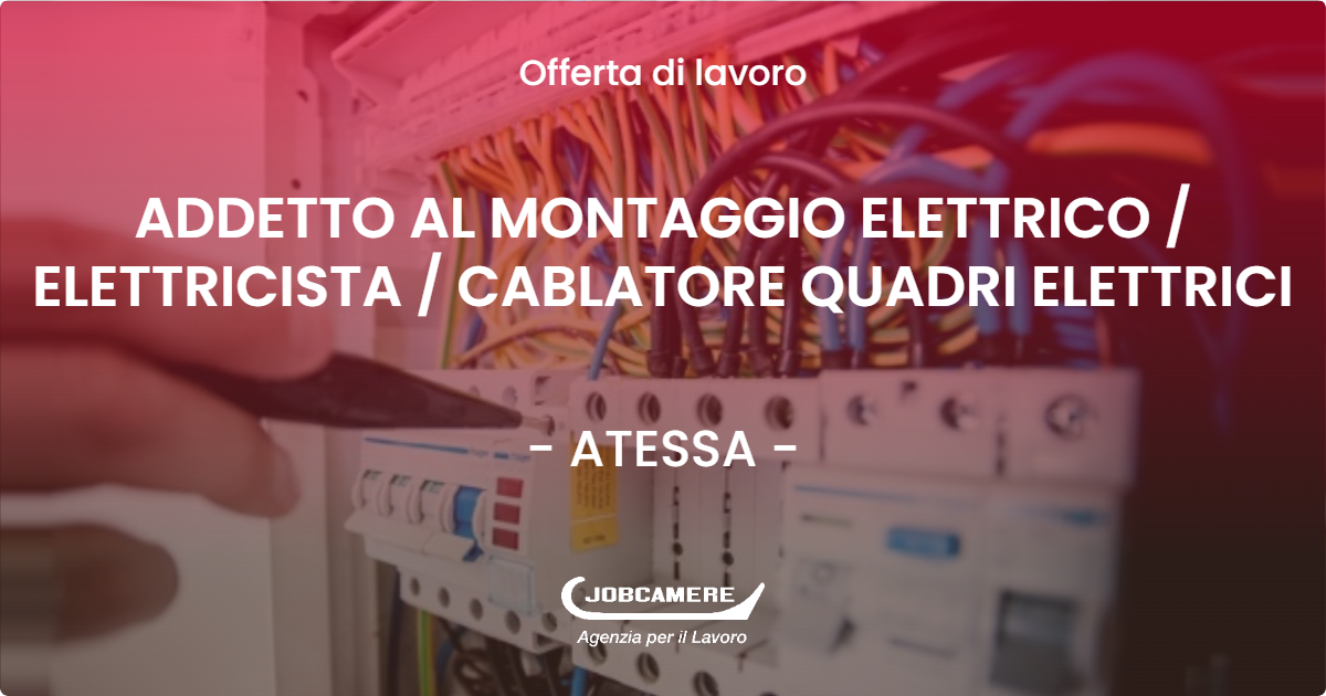 OFFERTA LAVORO - ADDETTO AL MONTAGGIO ELETTRICO    ELETTRICISTA   CABLATORE QUADRI ELETTRICI - ATESSA