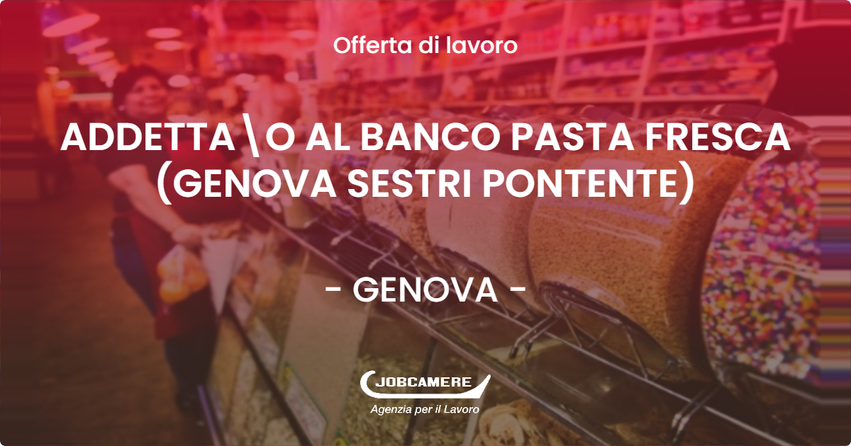 OFFERTA LAVORO - ADDETTAO AL BANCO PASTA FRESCA (GENOVA SESTRI PONTENTE) - GENOVA