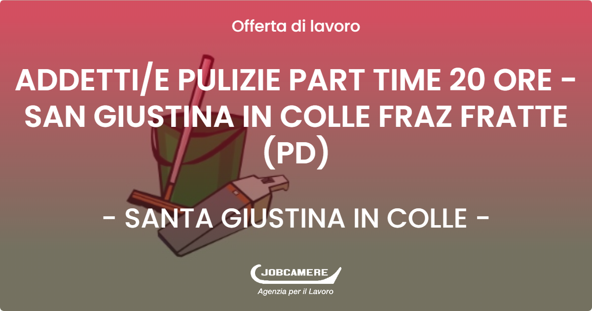 OFFERTA LAVORO - ADDETTIE PULIZIE PART TIME 20 ORE - SAN GIUSTINA IN COLLE FRAZ FRATTE   (PD) - SANTA GIUSTINA IN COLLE