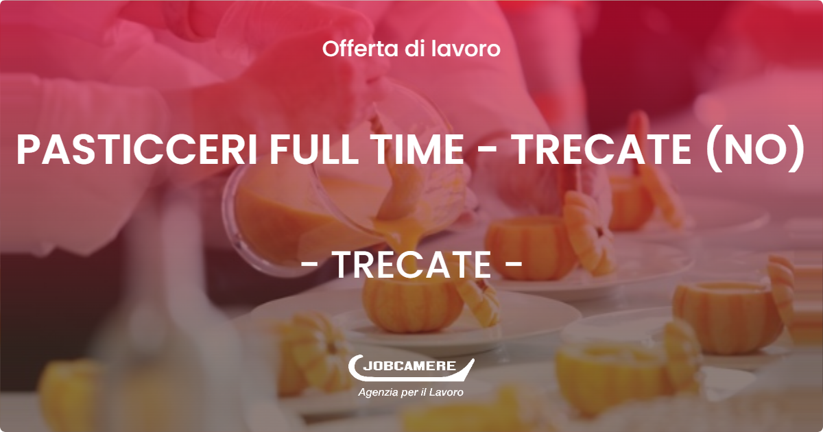 OFFERTA LAVORO - PASTICCERI FULL TIME - TRECATE (NO) - TRECATE (NO)