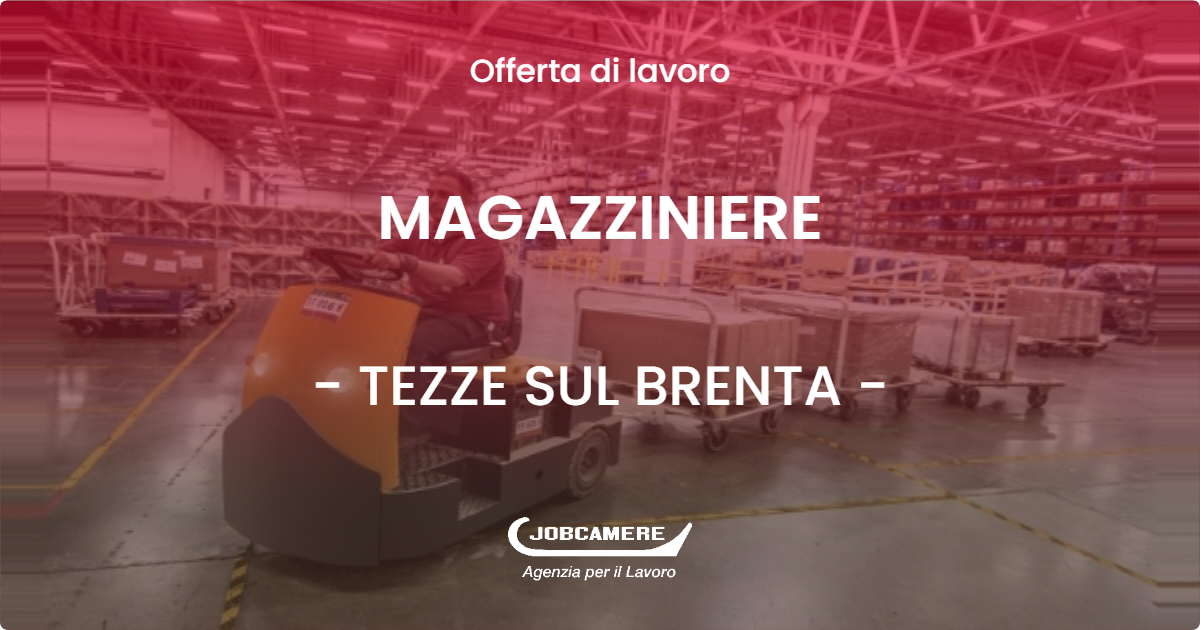 OFFERTA LAVORO - MAGAZZINIERE - TEZZE SUL BRENTA (VI)