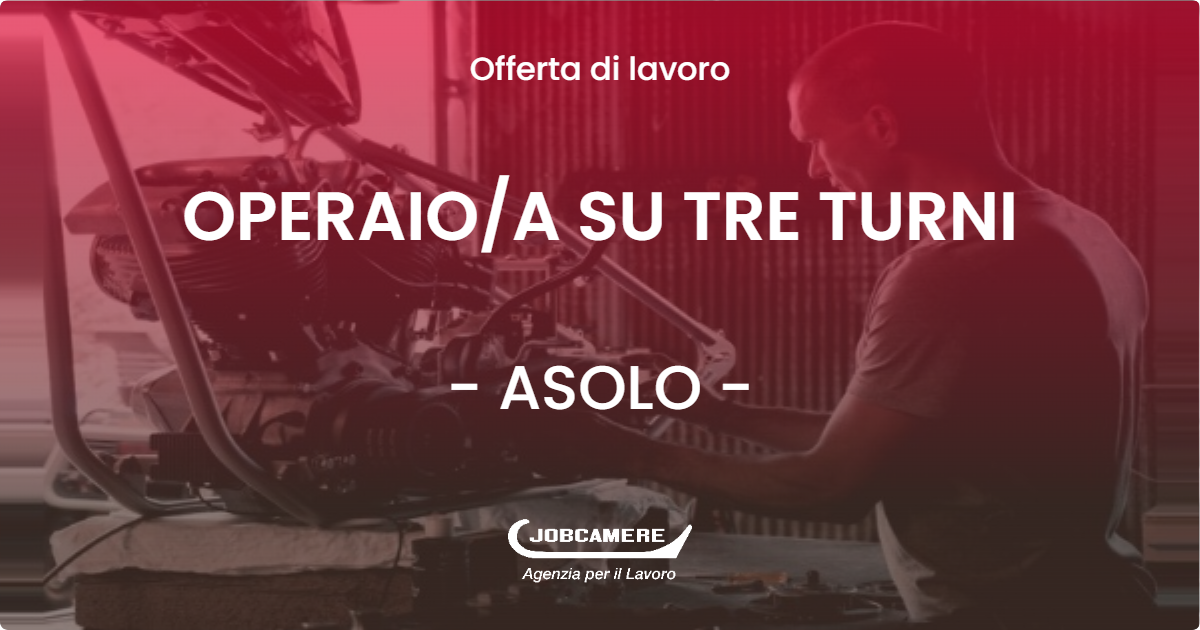 OFFERTA LAVORO - OPERAIO/A SU TRE TURNI - ASOLO (TV)