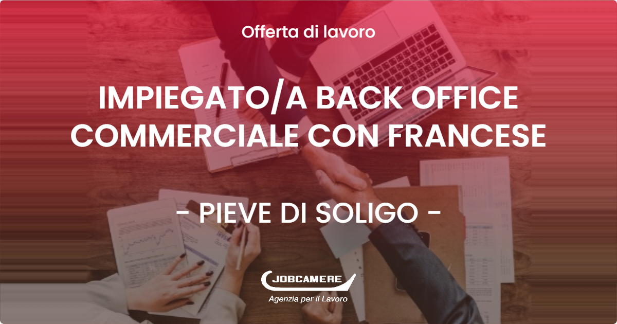 OFFERTA LAVORO - IMPIEGATOA BACK OFFICE COMMERCIALE CON FRANCESE - PIEVE DI SOLIGO