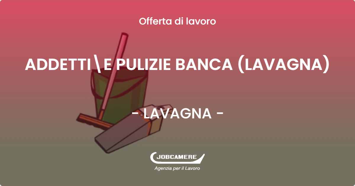 OFFERTA LAVORO - ADDETTIE PULIZIE BANCA (LAVAGNA) - LAVAGNA