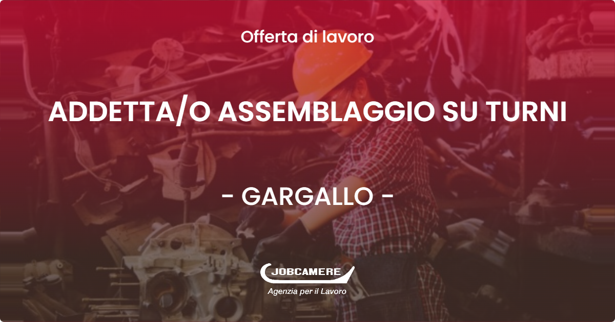 OFFERTA LAVORO - ADDETTAO ASSEMBLAGGIO SU TURNI - GARGALLO