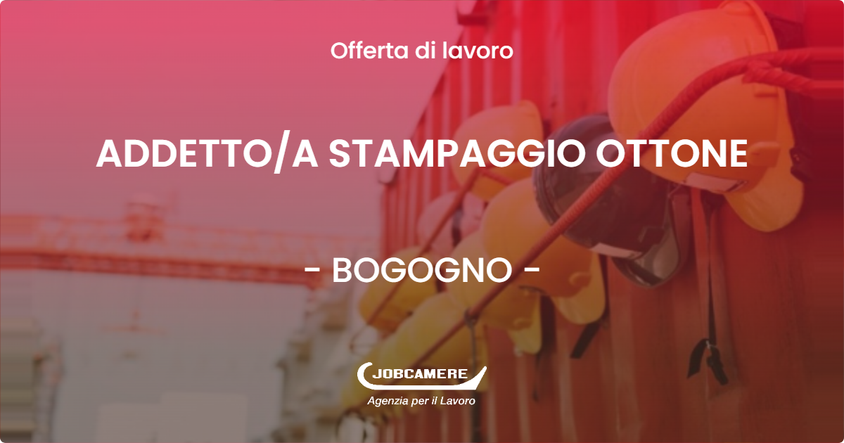 OFFERTA LAVORO - ADDETTOA STAMPAGGIO OTTONE - BOGOGNO