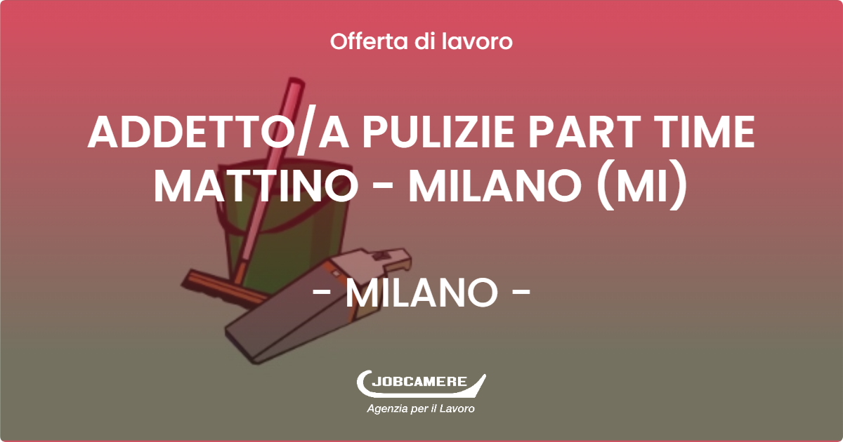 OFFERTA LAVORO - ADDETTOA PULIZIE PART TIME MATTINO - MILANO (MI) - MILANO