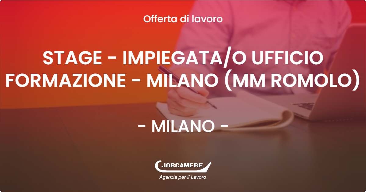 OFFERTA LAVORO - STAGE - IMPIEGATA/O UFFICIO FORMAZIONE - MILANO (MM ROMOLO) - MILANO (MI)