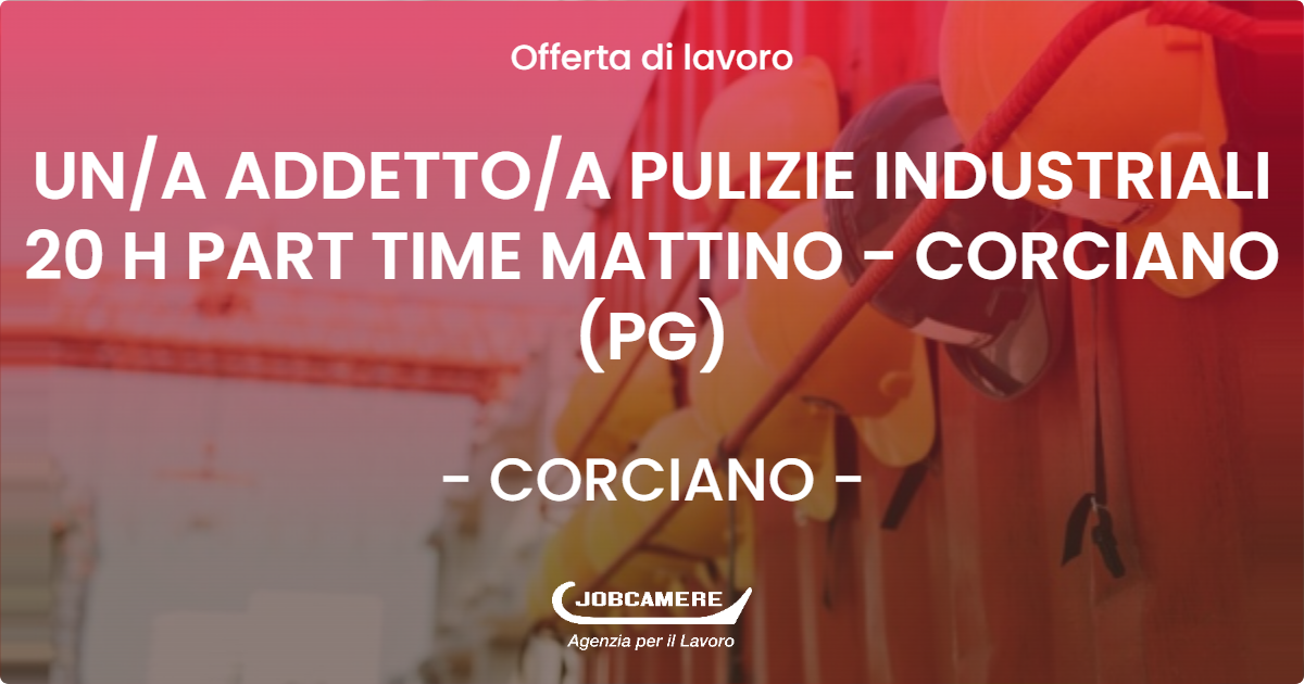 OFFERTA LAVORO - UN/A ADDETTO/A PULIZIE INDUSTRIALI 20 H  PART TIME MATTINO - CORCIANO (PG) - CORCIANO (PG)