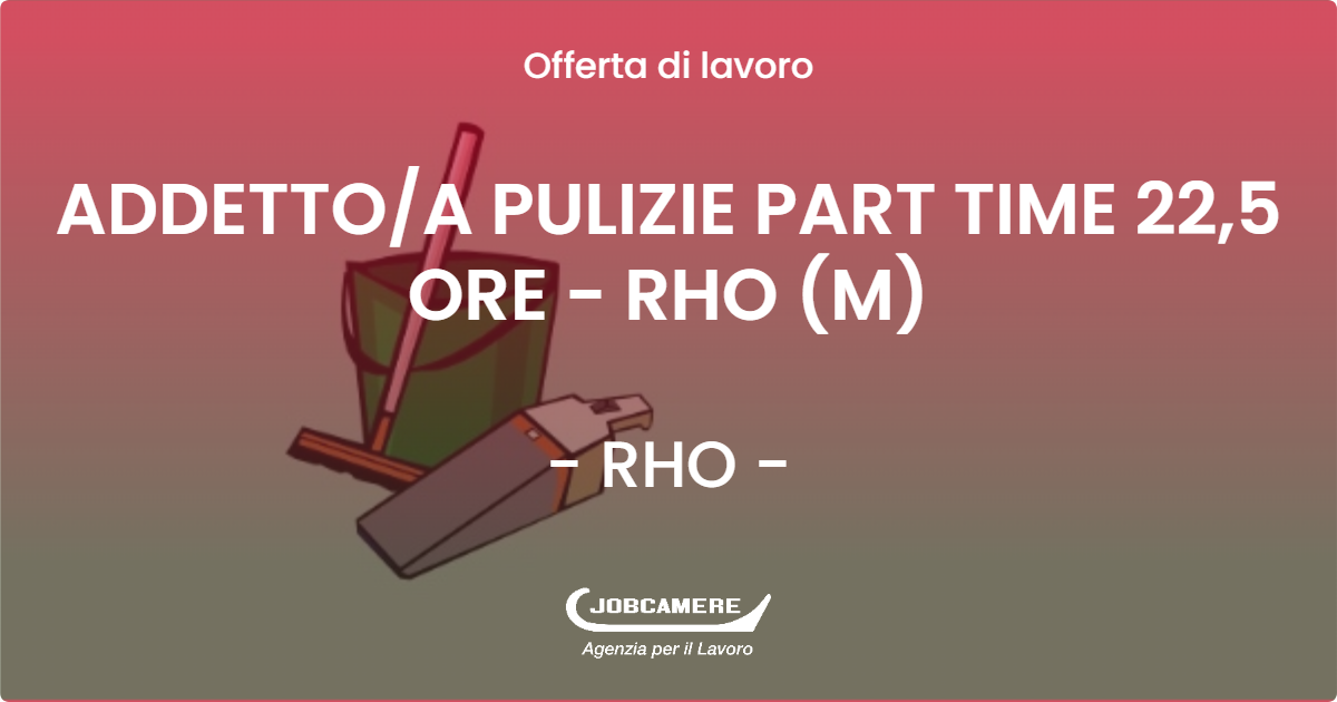 OFFERTA LAVORO - ADDETTO/A PULIZIE PART TIME 22,5 ORE - RHO (M) - RHO (MI)