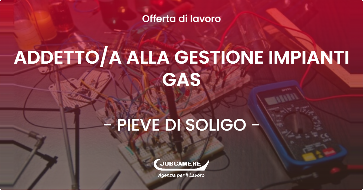 OFFERTA LAVORO - ADDETTO/A ALLA GESTIONE IMPIANTI GAS - PIEVE DI SOLIGO (TV)