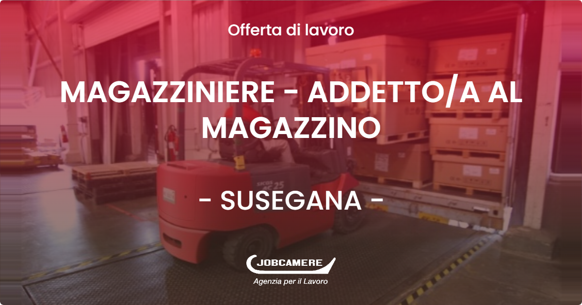 OFFERTA LAVORO - MAGAZZINIERE - ADDETTOA AL MAGAZZINO - SUSEGANA