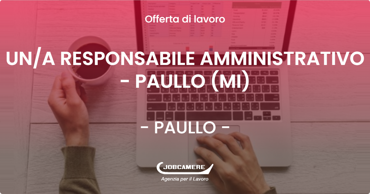 OFFERTA LAVORO - UNA RESPONSABILE AMMINISTRATIVO - PAULLO (MI) - PAULLO