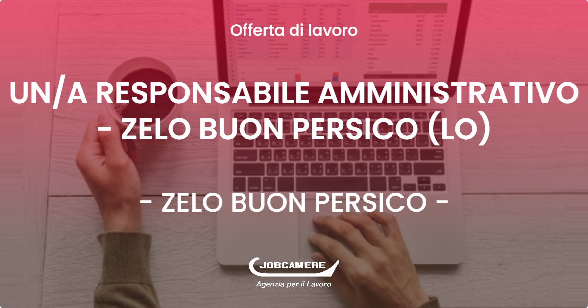 OFFERTA LAVORO - UNA RESPONSABILE AMMINISTRATIVO - ZELO BUON PERSICO (LO) - ZELO BUON PERSICO