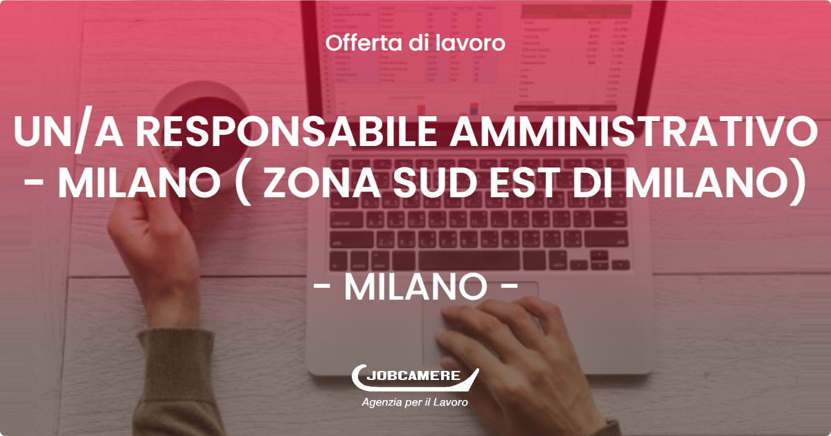 OFFERTA LAVORO - UNA RESPONSABILE AMMINISTRATIVO - MILANO ( ZONA SUD EST DI MILANO) - MILANO