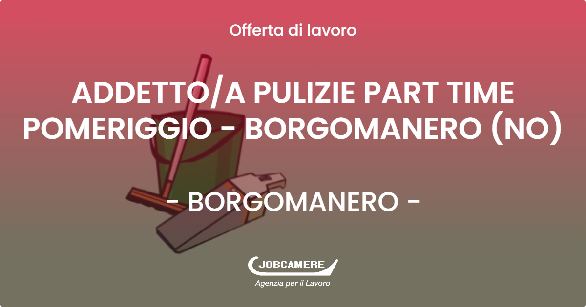 OFFERTA LAVORO - ADDETTOA PULIZIE PART TIME POMERIGGIO - BORGOMANERO (NO) - BORGOMANERO