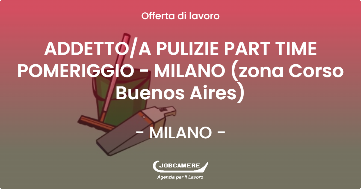 OFFERTA LAVORO - ADDETTOA PULIZIE PART TIME POMERIGGIO - MILANO (zona Corso Buenos Aires) - MILANO