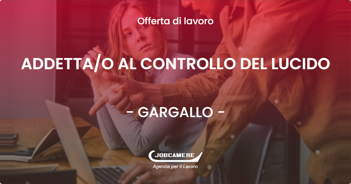 OFFERTA LAVORO - ADDETTAO AL CONTROLLO DEL LUCIDO - GARGALLO