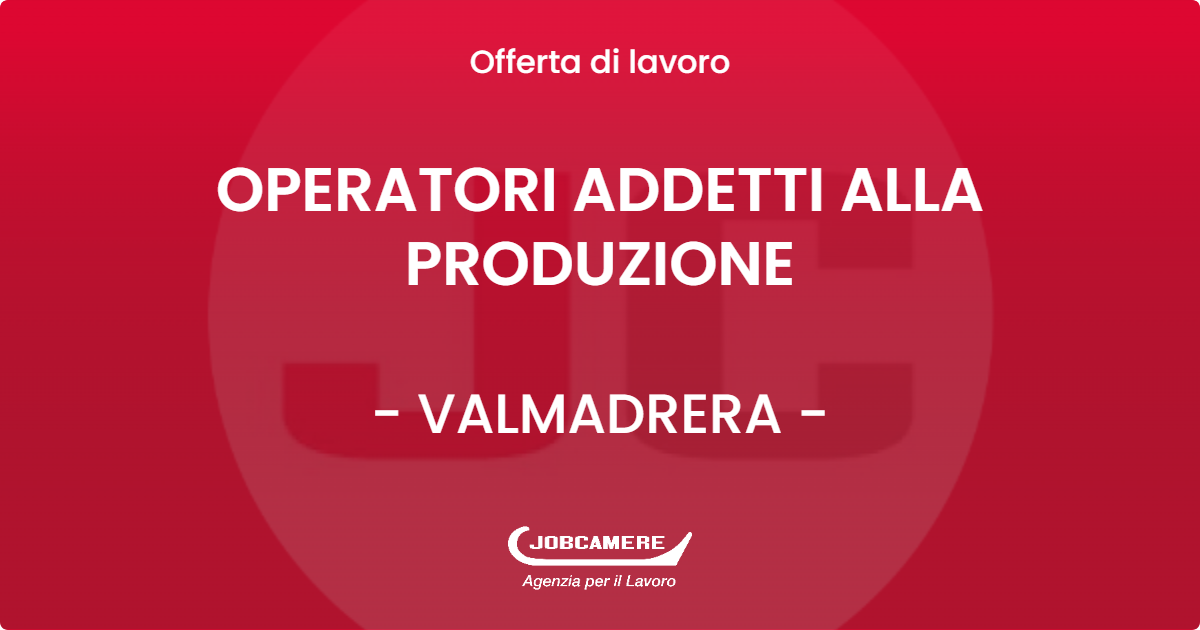 OFFERTA LAVORO - OPERATORI ADDETTI ALLA PRODUZIONE - VALMADRERA