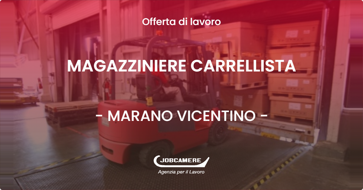 OFFERTA LAVORO - MAGAZZINIERE CARRELLISTA - MARANO VICENTINO (VI)