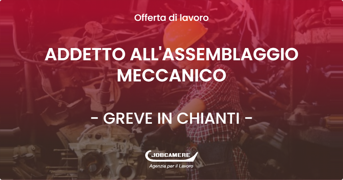 OFFERTA LAVORO - ADDETTO ALL'ASSEMBLAGGIO MECCANICO - GREVE IN CHIANTI (FI)