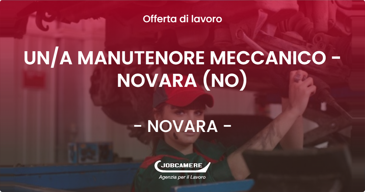 OFFERTA LAVORO - UNA MANUTENORE MECCANICO - NOVARA (NO) - NOVARA (NO)