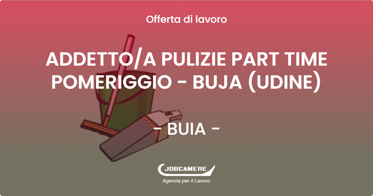 OFFERTA LAVORO - ADDETTOA PULIZIE PART TIME POMERIGGIO - BUJA (UDINE) - BUIA (UD)