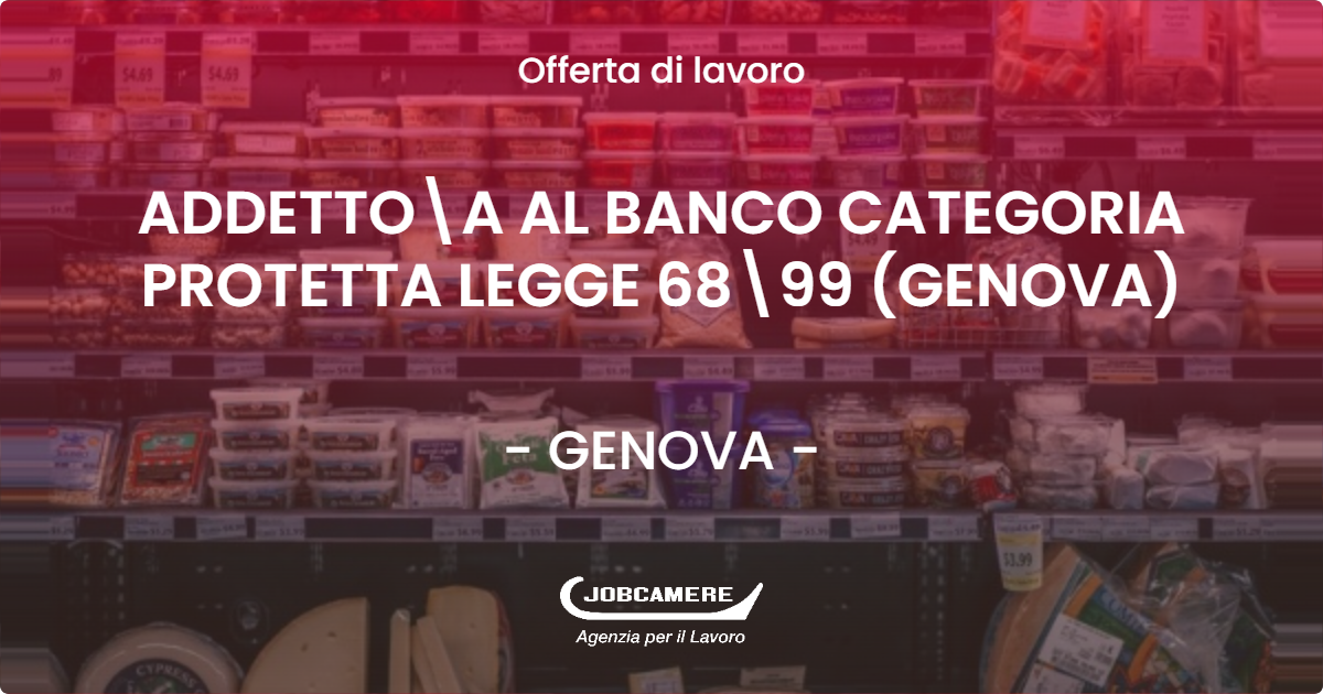 OFFERTA LAVORO - ADDETTOA AL BANCO  CATEGORIA PROTETTA LEGGE 6899 (GENOVA) - GENOVA (GE)