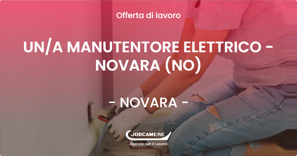 OFFERTA LAVORO - UNA MANUTENTORE ELETTRICO - NOVARA (NO) - NOVARA (NO)