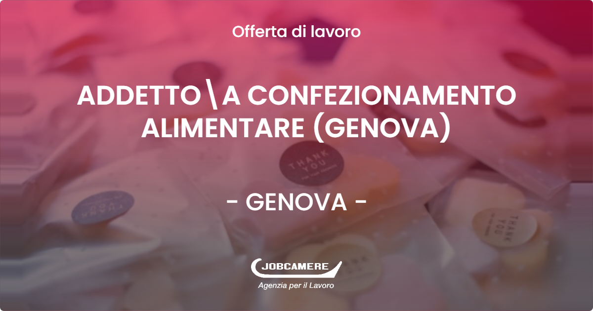 OFFERTA LAVORO - ADDETTOA CONFEZIONAMENTO ALIMENTARE (GENOVA) - GENOVA (GE)