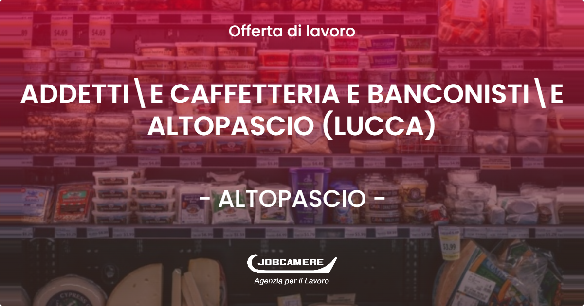 OFFERTA LAVORO - ADDETTIE CAFFETTERIA E BANCONISTIE ALTOPASCIO (LUCCA) - ALTOPASCIO (LU)