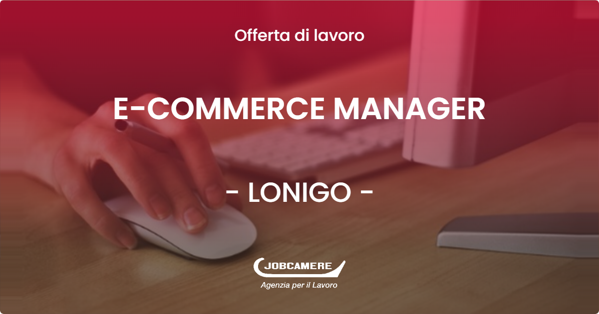 OFFERTA LAVORO - E-COMMERCE MANAGER - LONIGO (VI)