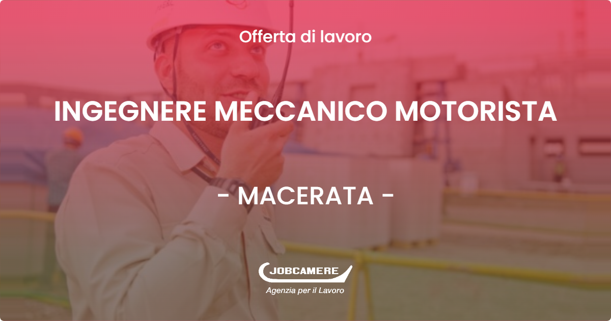 OFFERTA LAVORO - INGEGNERE MECCANICO MOTORISTA - MACERATA (MC)