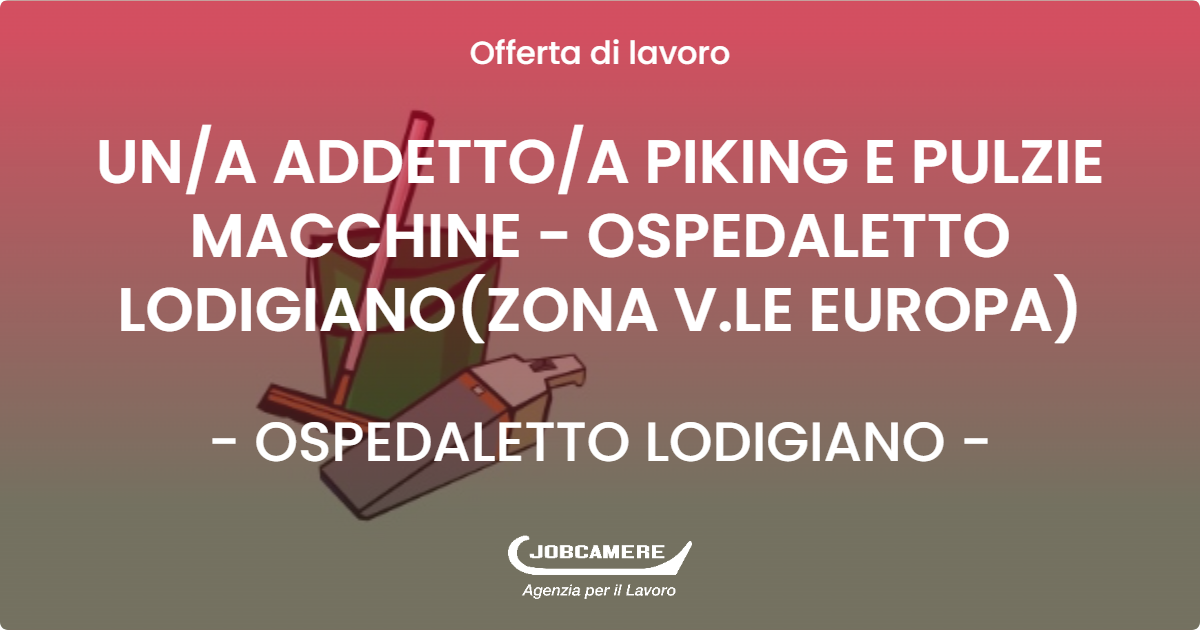 OFFERTA LAVORO - UNA ADDETTOA PIKING E PULZIE MACCHINE - OSPEDALETTO LODIGIANO(ZONA V.LE EUROPA) - OSPEDALETTO LODIGIANO (LO)