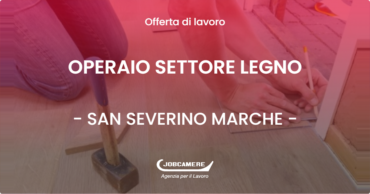 OFFERTA LAVORO - OPERAIO SETTORE LEGNO - SAN SEVERINO MARCHE