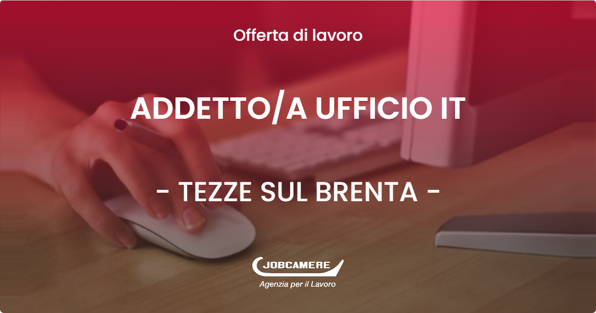 OFFERTA LAVORO - ADDETTOA UFFICIO IT - TEZZE SUL BRENTA (VI)