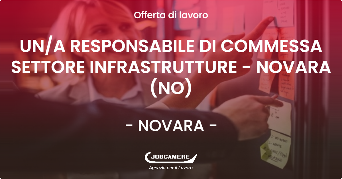 OFFERTA LAVORO - UN/A RESPONSABILE DI COMMESSA SETTORE INFRASTRUTTURE - NOVARA (NO) - NOVARA (NO)