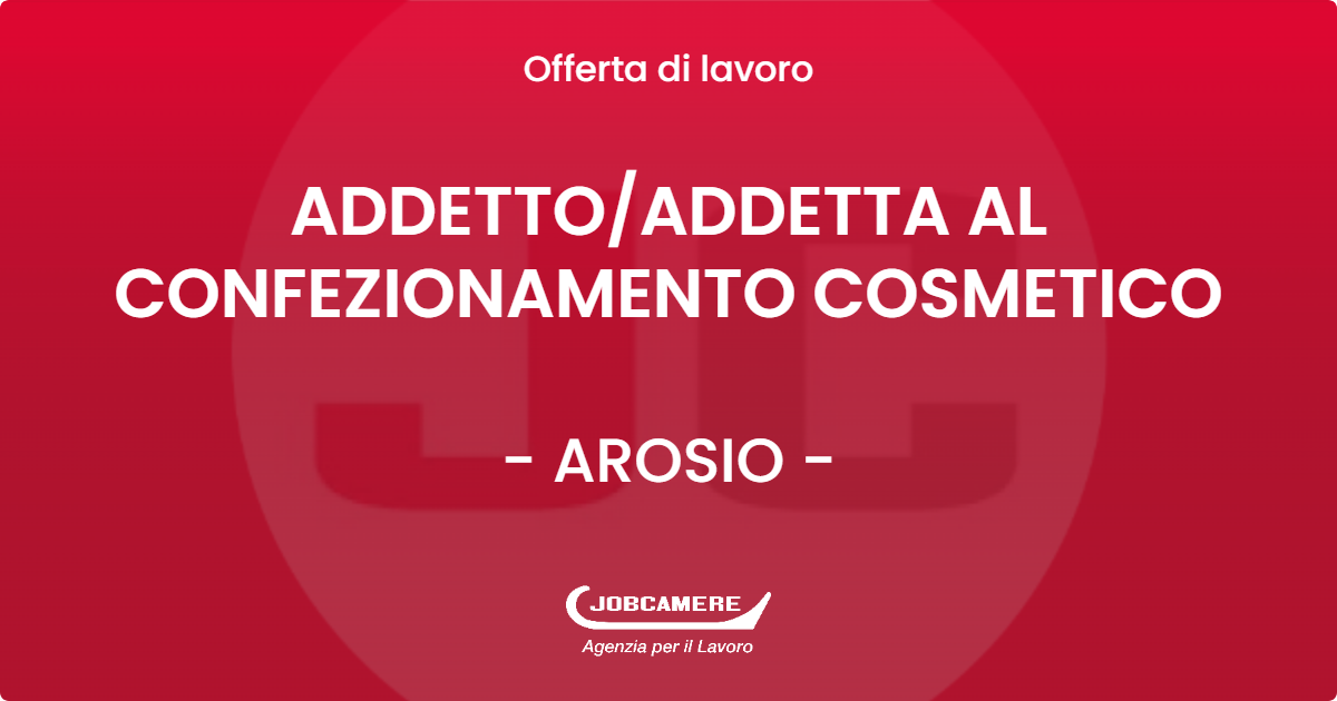 OFFERTA LAVORO - ADDETTO/ADDETTA AL CONFEZIONAMENTO COSMETICO - AROSIO (CO)