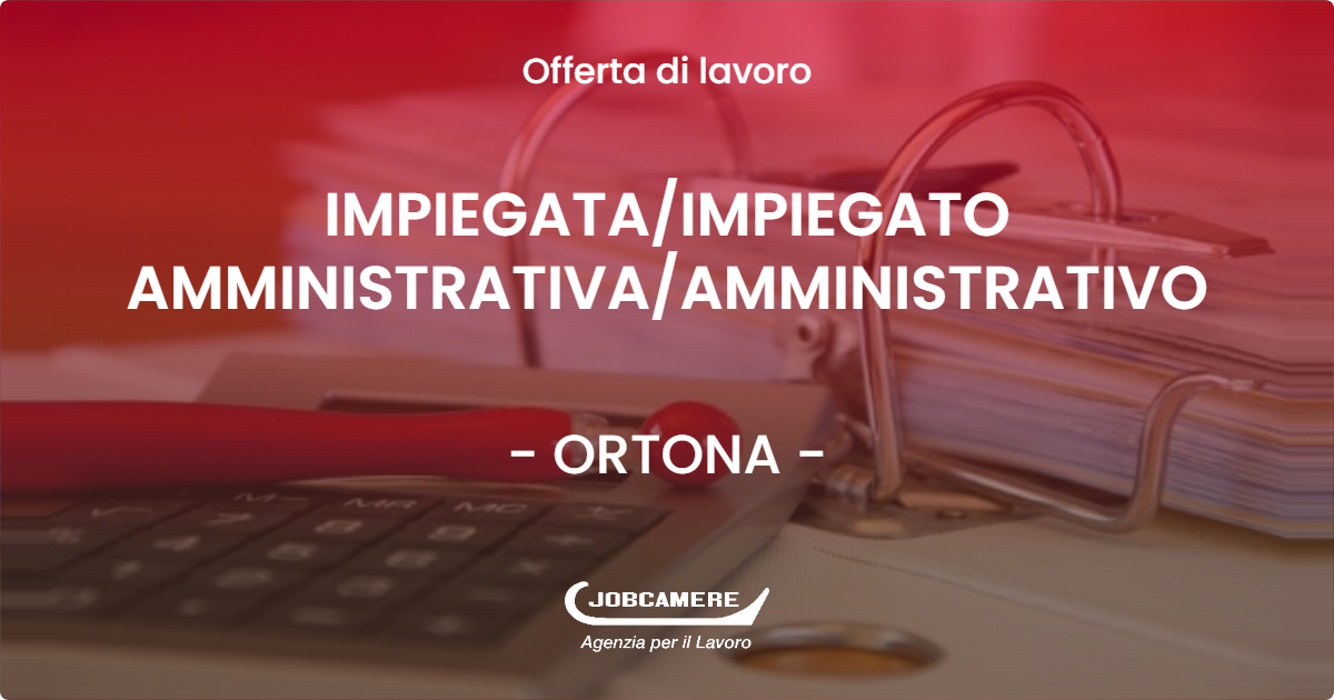 OFFERTA LAVORO - IMPIEGATA/IMPIEGATO AMMINISTRATIVA/AMMINISTRATIVO - ORTONA (CH)