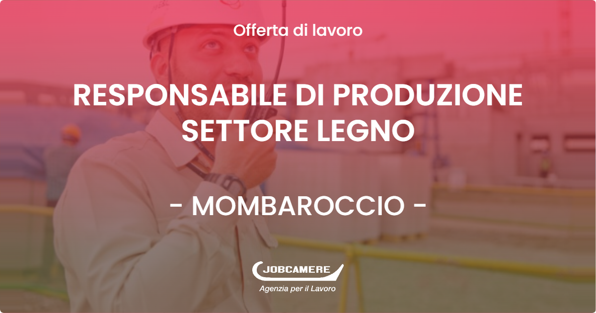 OFFERTA LAVORO - RESPONSABILE DI PRODUZIONE SETTORE LEGNO - MOMBAROCCIO (PU)