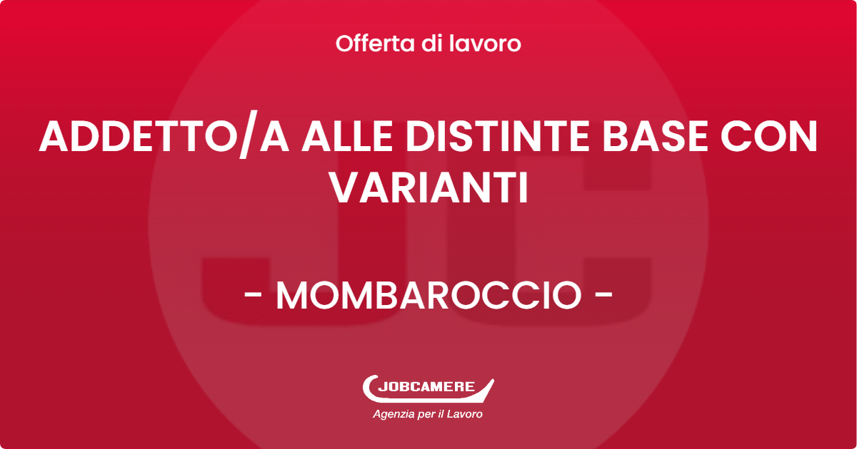 OFFERTA LAVORO - ADDETTO/A ALLE DISTINTE BASE CON VARIANTI - MOMBAROCCIO (PU)