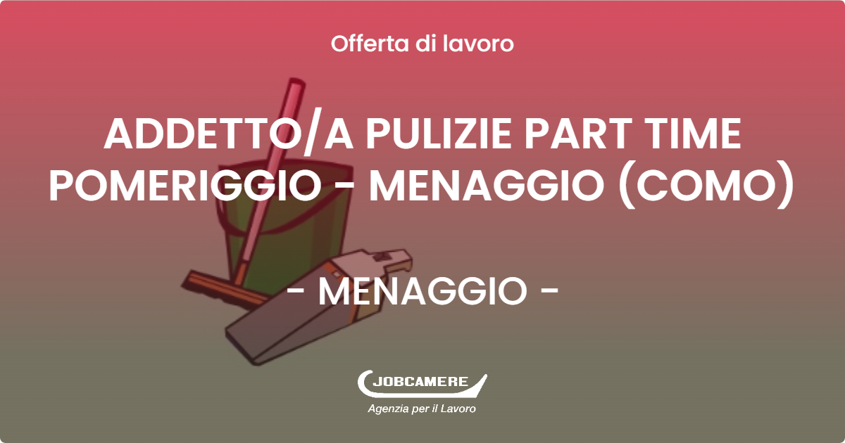 OFFERTA LAVORO - ADDETTO/A PULIZIE PART TIME POMERIGGIO - MENAGGIO (COMO) - MENAGGIO (CO)
