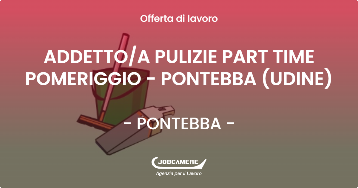 OFFERTA LAVORO - ADDETTOA PULIZIE PART TIME POMERIGGIO - PONTEBBA (UDINE) - PONTEBBA (UD)