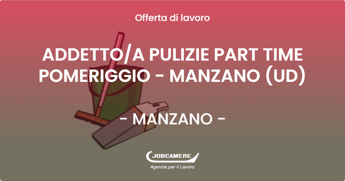 OFFERTA LAVORO - ADDETTOA PULIZIE PART TIME POMERIGGIO - MANZANO (UD) - MANZANO (UD)