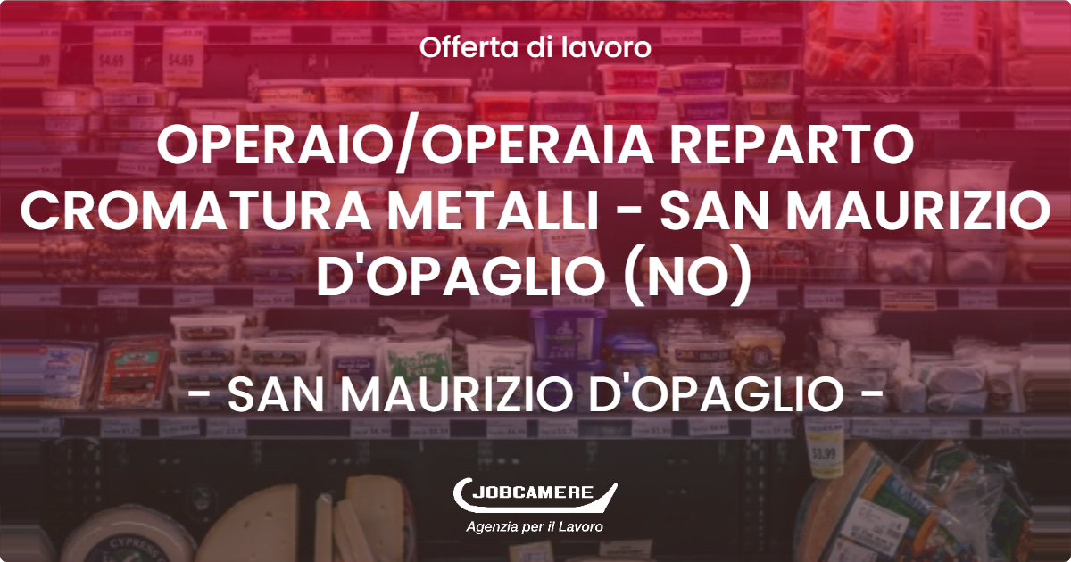 OFFERTA LAVORO - OPERAIOOPERAIA REPARTO CROMATURA METALLI - SAN MAURIZIO D'OPAGLIO (NO) - SAN MAURIZIO D'OPAGLIO (NO)