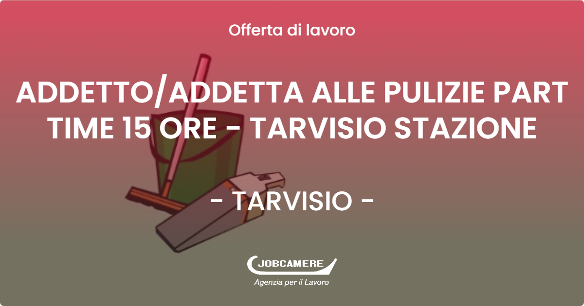 OFFERTA LAVORO - ADDETTOADDETTA ALLE PULIZIE PART TIME 15 ORE - TARVISIO STAZIONE - TARVISIO (UD)