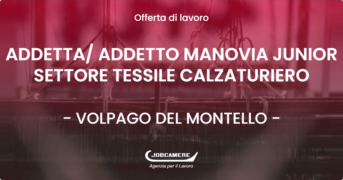 OFFERTA LAVORO - ADDETTA ADDETTO MANOVIA JUNIOR SETTORE TESSILE CALZATURIERO - VOLPAGO DEL MONTELLO (TV)